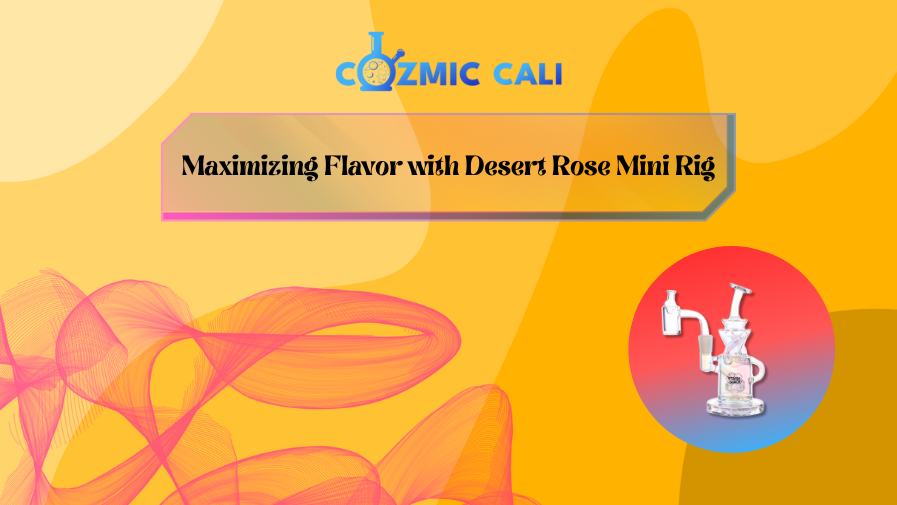 Elevating Your Dabbing Experience: Maximizing Flavor with the Desert Rose Mini Rig