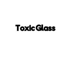Toxic Glass